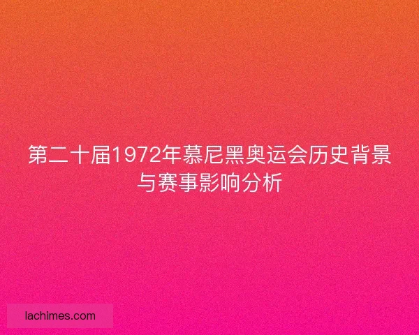 第二十届1972年慕尼黑奥运会历史背景与赛事影响分析